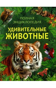 Удивительные животные. Полная энциклопедия