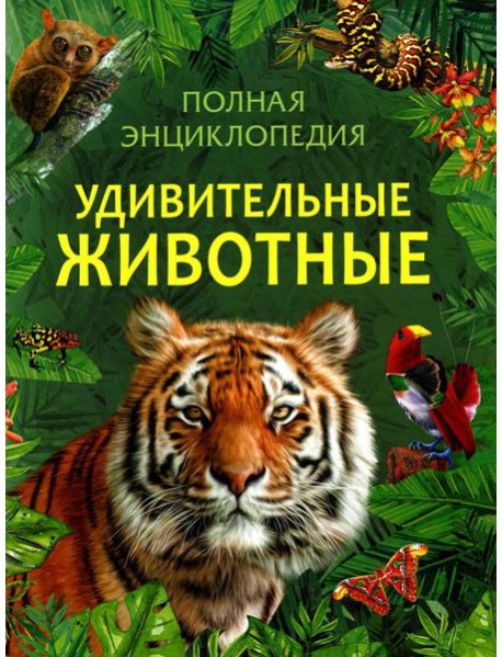 Удивительные животные. Полная энциклопедия
