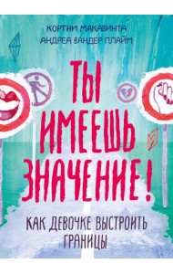 Ты имеешь значение! Как девочке выстроить границы