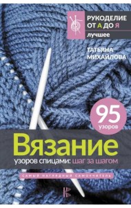 Вязание узоров спицами. Шаг за шагом. Самый наглядный самоучитель