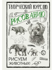 Творческий курс по рисованию. Рисуем животных! Творческий курс по рисованию. Рисуем животных!