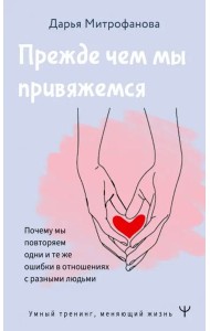 Прежде чем мы привяжемся. Почему мы повторяем одни и те же ошибки в отношениях с разными людьми