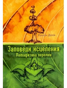 Заповеди исцеления. Метафизика перемен Заповеди исцеления. Метафизика перемен