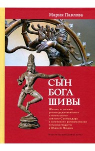 Сын бога Шивы: Жизнь и гимны раннесредневекового тамильского святого Самбандара в контексте религиозного течения бхакти в Южной Индии