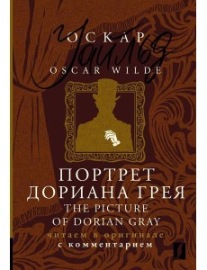 Портрет Дориана Грея = The Picture of Dorian Gray: читаем в оригинале с комментарием