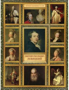 Великие художники России. Дмитрий Григорьевич Левицкий Великие художники России. Дмитрий Григорьевич Левицкий