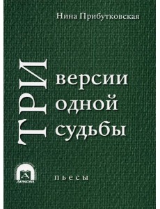 Три версии одной судьбы: пьесы