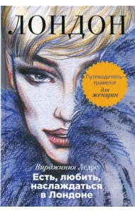 Есть, любить, наслаждаться в Лондоне. Путеводитель-травелог для женщин