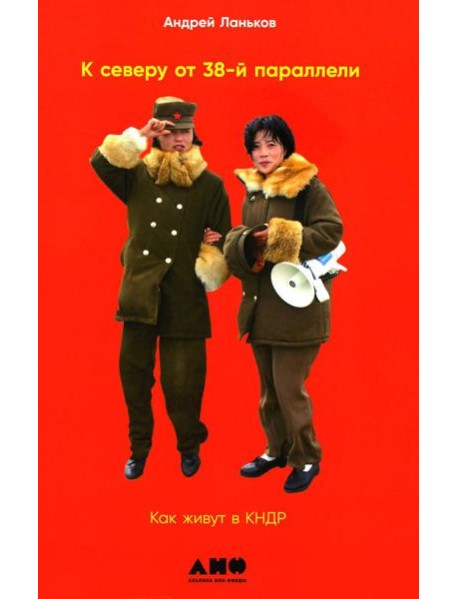 К северу от 38 параллели: Как живут в КНДР. 2-е изд., доп. (обл.)