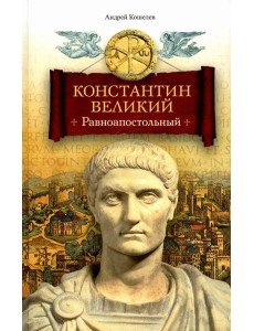 Константин Великий. Равноапостольный: роман