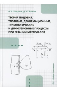 Теория подобия, тепловые, деформационные, трибологические и диффузионные процессы при резании материалов: монография
