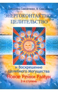 Энергоконтактное Целительство и Воскрешение Целебного Могущества. Новое Рейки РаМун. 2-я ступень. 2-е изд