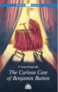 The Curious Case of Benjamin Button = Загадочная история Бенджамина Баттона: книга для чтения на англ.яз. Уровень В1