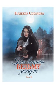 Как выдать ведьму замуж. Т. 2