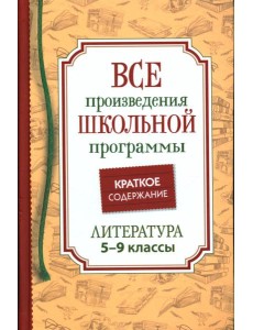 Все произведения школьной программы. Краткое содержание. Литература. 5-9 класс Все произведения школьной программы. Краткое содержание. Литература. 5-9 класс