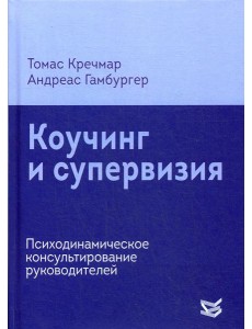 Коучинг и супервизия. Психодинамическое консультирование руководителей