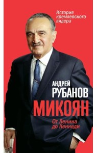 Микоян. 
От Ленина до Кеннеди. История кремлёвского лидера