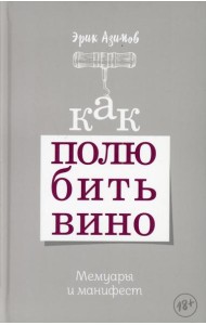 Как полюбить вино. Мемуары и манифест