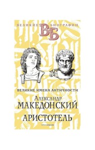 Александр Македонский. Аристотель. Великие имена Античности