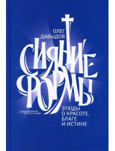 Сияние формы. Этюды о красоте, благе и истине
