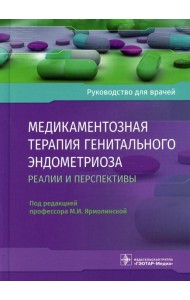 Медикаментозная терапия генитального эндометриоза: реалии и перспективы: руководство для врачей