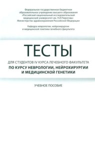 Тесты для студентов IV курса лечебного факультета по курсу неврологии, нейрохирургии и медицинской генетики: Учебное пособие