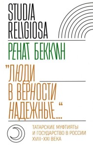 Люди в верности надежные…: Татарские муфтияты и государство в России (XVIII–XXI века)
