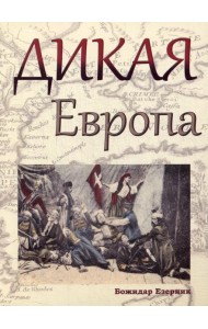 Дикая Европа: Балканы глазами западных путешественников: монография