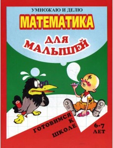 Математика для малышей. Я умножаю и делю Математика для малышей. Я умножаю и делю