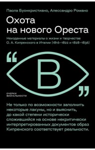 Охота на нового Ореста: Неизданные материалы о жизни и творчестве О.А. Кипренского в Италии (1816-1822 и 1828-1836)