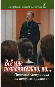 Все мне позволительно, но... Ответы священника на вопросы прихожан