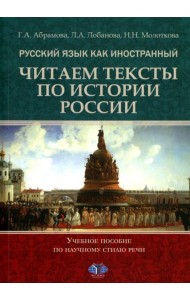 Русский язык как иностранный. Читаем тексты по истории России: Учебное пособие по научному стилю речи. 2-е изд., испр.и доп