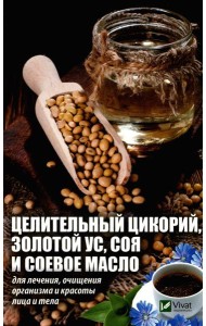 Целительный цикорий, золотой ус, соя и соевое масло для лечения, очищения организма и красоты лица и тела