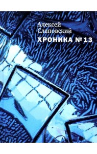 Хроника №13: рассказы, сценарий, пьесы, эссе, хроника общих и личных событий