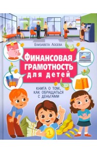 Финансовая грамотность для детей. Книга о том, как обращаться с деньгами