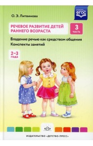Речевое развитие детей раннего возраста (2-3 года). Владение речью как средством общения. Конспекты занятий. Ч. 3