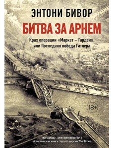 Битва за Арнем. Крах операции "Маркет - Гарден", или Последняя победа Гитлера