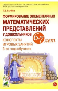Формирование элементарных математических представлений у дошкольников 6-7 лет. Конспекты игровых занятий 3-го года обучения