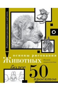 Основы рисования животных. Более 50 проектов. Полная энциклопедия