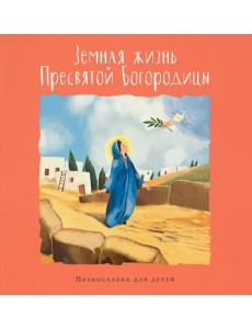 Земная жизнь Пресвятой Богородицы. Православие для детей