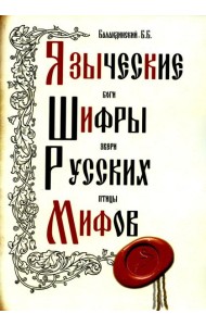 Языческие шифры русских мифов. Боги, звери, птицы...(обл.). 3-е изд