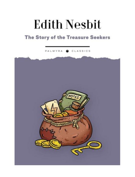 The Story of the Treasure Seekers. Being the Adventures of the Bastable Children in Search of a Fortune: на англ.яз