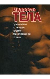 Мудрость тела. Путеводитель по методам телесно-ориентированной психотерапии
