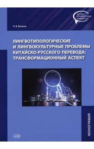 Лингвотипологические и лингвокультурные проблемы китайского-русского перевода: трансформационный аспект: монография