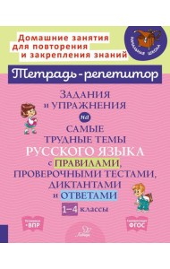 Задания и упражнения на самые трудные темы русского языка с правилами, проверочными тестами, диктантами и ответами 1-4 кл