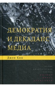 Демократия и декаданс медиа. 2-е изд