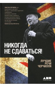 Никогда не сдаваться! Лучшие речи Черчилля. 3-е изд