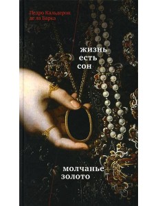 Жизнь есть сон. Молчанье - золото: пьесы Жизнь есть сон. Молчанье - золото: пьесы
