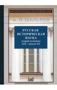 Русская историческая наука второй половины XIX - начала ХХ в.: Московский и Петербургский университеты. 2-е изд., испр. и доп
