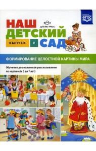 Наш детский сад. Формирование целостной картины мира. Обучение дошкольников рассказыванию по картине (с 5 до 7 лет). Вып. 2